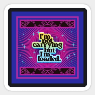 I'm Not Carrying But I'm Loaded | Funny Sticker